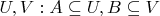 $U,V: A \subseteq U ,B \subseteq V$