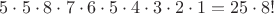 $5\cdot 5\cdot 8\cdot 7\cdot 6\cdot 5\cdot 4\cdot 3\cdot 2\cdot 1=25\cdot 8!$