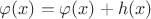 $\varphi(x)=\varphi(x)+h(x)$