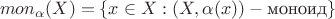 $$mon_\alpha(X)=\left\lbrace x \in X : (X,\alpha(x)) - \text{моноид} \right\rbrace$$