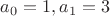 $a_0=1, a_1=3$