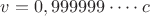 $v=0,999999 \dots \cdot c$