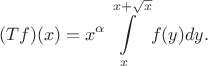$$(Tf)(x) = x^{\alpha}\int\limits_{x}^{x+\sqrt{x}}f(y)dy.$$