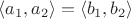 $\langle a_1, a_2 \rangle = \langle b_1, b_2 \rangle$ $\langle a_1, a_2 \rangle = \langle b_1, b_2 \rangle$