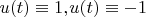 $u( t )\equiv {{1,}_}u( t )\equiv -1$