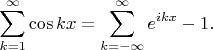 $$
\sum_{k=1}^{\infty} \cos kx =\sum_{k=-\infty}^\infty e^{ikx}-1.$$