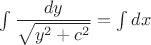 $\int\dfrac{dy}{\sqrt{y^2+c^2}}=\int dx$