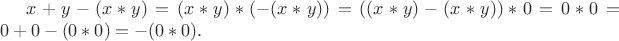 $x+y-(x*y)=(x*y)*(-(x*y))=((x*y)-(x*y))*0=0*0=0+0-(0*0)=-(0*0).$