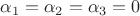 $\alpha_1=\alpha_2=\alpha_3=0$