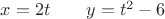 $x=2t \qquad y=t^2-6$