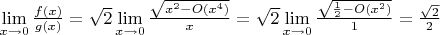 $\mathop {\lim }\limits_{x \to 0} \frac{{f(x)}}{{g(x)}} = \sqrt 2 \mathop {\lim }\limits_{x \to 0} \frac{{\sqrt {{x^2} - O({x^4})} }}{x} = \sqrt 2 \mathop {\lim }\limits_{x \to 0} \frac{{\sqrt {\frac{1}{2} - O({x^2})} }}{1} = \frac{{\sqrt 2 }}{2} \hfill \\$