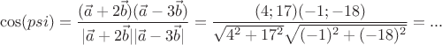 \[ \cos(psi) = \frac{{(\vec a + 2\vec b)(\vec a - 3\vec b)}} {{|\vec a + 2\vec b||\vec a - 3\vec b|}} = \frac{{(4;17)(-1; - 18)}} {{\sqrt {4^2 + 17^2 } \sqrt {(-1)^2 + ( - 18)^2 } }} =...