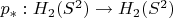 $p_*:H_2(S^2)\to H_2(S^2)$