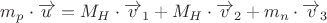 $ m_p \cdot \overrightarrow u = M_H \cdot \overrightarrow v_1 + M_H \cdot \overrightarrow v_2 + m_n \cdot \overrightarrow v_3 $ $ m_p \cdot \overrightarrow u = M_H \cdot \overrightarrow v_1 + M_H \cdot \overrightarrow v_2 + m_n \cdot \overrightarrow v_3 $