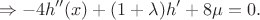 $$\Rightarrow - 4h''(x) + (1 + \lambda)h' + 8\mu = 0.$$