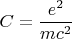 $$C=\frac{e^2}{mc^2}$$