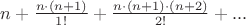 $n+\frac{n\cdot(n+1)}{1!}+\frac{n\cdot(n+1)\cdot(n+2)}{2!}+...$