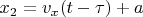 $x_2 = v_x (t- \tau) + a$