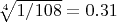 $\sqrt[4]{1/108}=0.31$