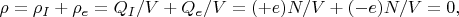 $\rho=\rho_{I}+\rho_{e}=Q_{I}/V+Q_{e}/V=(+e)N/V+(-e)N/V=0,$