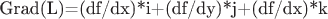 Grad(L)=(df/dx)*i+(df/dy)*j+(df/dx)*k