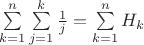 $\[\sum\limits_{k = 1}^n {\sum\limits_{j = 1}^k {\frac{1}{j}} }  = \sum\limits_{k = 1}^n {{H_k}} \]$