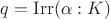$q=\operatorname{Irr}(\alpha:K)$