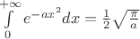 $\int\limits_{0}^{+\infty}e^{-ax^2}dx=\frac{1}{2}\sqrt{\frac{\pi}{a}}$