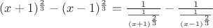 $(x+1)^\frac{2}{3}-(x-1)^\frac{2}{3}=\frac{1}{\frac{1}{(x+1)^\frac{2}{3}}}-\frac{1}{\frac{1}{(x-1)^\frac{2}{3}}}$