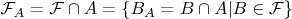 $ \mathcal{F}_A = \mathcal{F}\cap A = \{B_A = B\cap A | B\in \mathcal{F} \}$