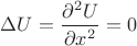 $\Delta U = \dfrac{\partial^2 U}{\partial x^2}= 0$