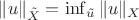 $\|u\|_{\tilde{X}} = \inf _{\tilde{u}}\|u\|_X $