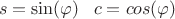 $\,\,\,\,s = \sin(\varphi) $\,\,\,\,$\,c = cos(\varphi) $
