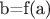 b=f(a)