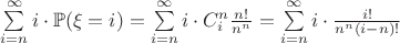 $\sum\limits_{i=n}^{\infty} i \cdot \mathbb{P}(\xi = i) = \sum\limits_{i=n}^{\infty} i \cdot C_i^n \frac{n!}{n^n} = \sum\limits_{i=n}^{\infty} i \cdot \frac{i!}{n^n (i-n)!}$
