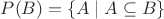 $P(B)=\{A\;|\;A\subseteq B\}$