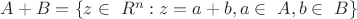 $A+B=\left\lbrace z\in\ R^n: z=a+b, a\in\ A, b\in\ B\right\rbrace$