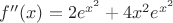 $f''(x)=2e^{x^{2}}+4x^{2}e^{x^{2}}$