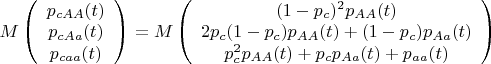 $
M \left(
\begin{array}{ccc}
p_{cAA}(t) \\
p_{cAa}(t) \\
p_{caa}(t)
\end{array} 
\right)
= 
M\left(
\begin{array}{ccc}
(1-p_c)^2p_{AA}(t) \\
2p_c(1-p_c)p_{AA}(t) + (1-p_c)p_{Aa}(t) \\
p_c^2p_{AA}(t) + p_cp_{Aa}(t) + p_{aa}(t)
\end{array} 
\right)$