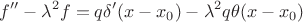 $$
f'' - \lambda^2 f = q \delta'(x - x_0) - \lambda^2 q \theta(x - x_0)
$$