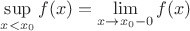 $\sup\limits_{x<x_0}f(x)=\lim\limits_{x\to x_0-0}f(x)$
