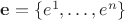 $\mathbf e=\{e^1,\ldots,e^n\}$