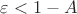 $\varepsilon < 1-A$