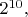 $2^{10},$