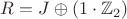 $R = J\oplus (1\cdot\mathbb{Z}_2)$