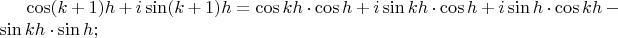 $\cos(k+1)h+i\sin(k+1)h=\cos kh\cdot\cos h+i\sin kh\cdot\cos h+i\sin h\cdot\cos kh-\sin kh\cdot\sin h;$