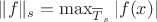 $\|f\|_s=\max_{\overline{T}_s}|f(x)|$ $\|f\|_s=\max_{\overline{T}_s}|f(x)|$