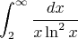 \[
\int_2^\infty  {\frac{{dx}}{{x\ln ^2 x}}} \]
