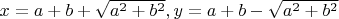 $x=a+b+\sqrt{a^2+b^2}, y=a+b-\sqrt{a^2+b^2}$