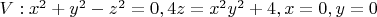 $V: x^2+y^2-z^2=0,4z=x^2y^2+4,x=0,y=0$